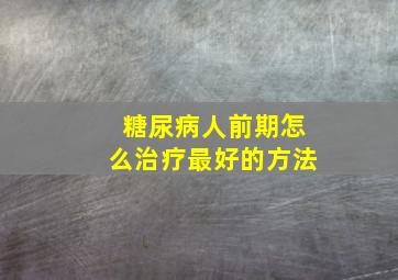 糖尿病人前期怎么治疗最好的方法