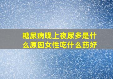 糖尿病晚上夜尿多是什么原因女性吃什么药好