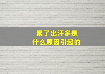 累了出汗多是什么原因引起的