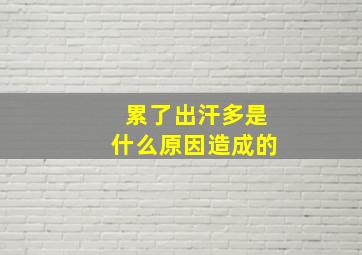 累了出汗多是什么原因造成的