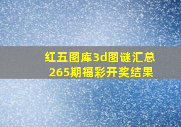 红五图库3d图谜汇总265期福彩开奖结果