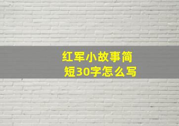 红军小故事简短30字怎么写