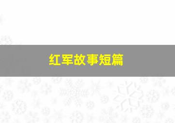 红军故事短篇