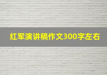 红军演讲稿作文300字左右