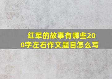 红军的故事有哪些200字左右作文题目怎么写