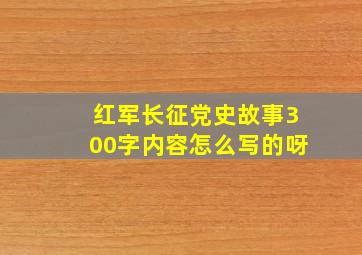 红军长征党史故事300字内容怎么写的呀