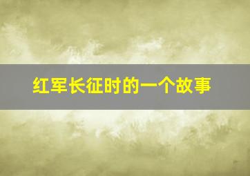 红军长征时的一个故事