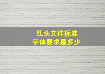 红头文件标准字体要求是多少