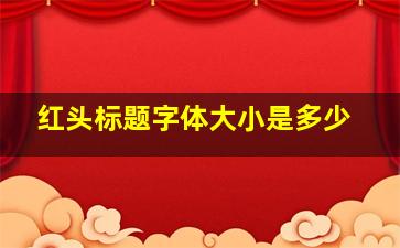 红头标题字体大小是多少