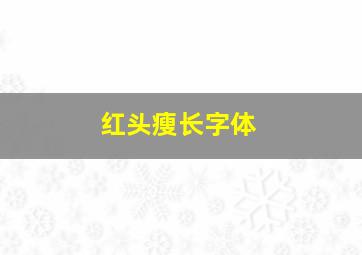 红头瘦长字体