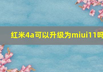 红米4a可以升级为miui11吗