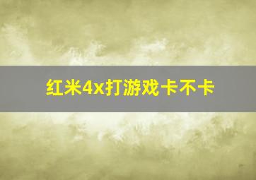 红米4x打游戏卡不卡