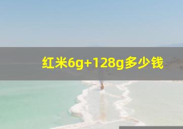 红米6g+128g多少钱