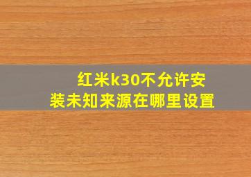 红米k30不允许安装未知来源在哪里设置