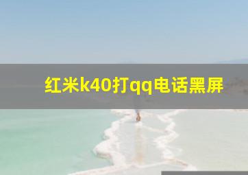 红米k40打qq电话黑屏