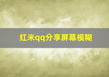 红米qq分享屏幕模糊