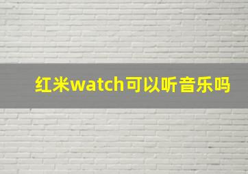 红米watch可以听音乐吗