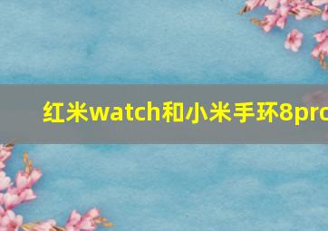 红米watch和小米手环8pro