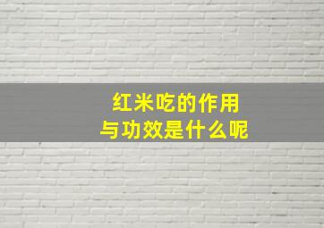 红米吃的作用与功效是什么呢