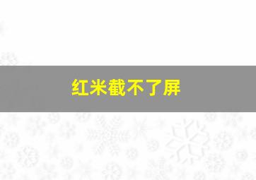 红米截不了屏