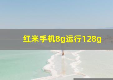 红米手机8g运行128g