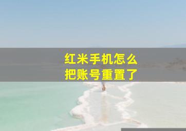 红米手机怎么把账号重置了