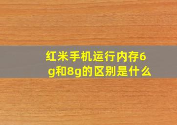 红米手机运行内存6g和8g的区别是什么