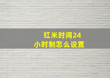 红米时间24小时制怎么设置