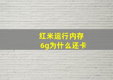 红米运行内存6g为什么还卡