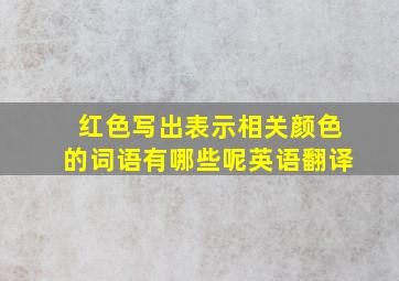 红色写出表示相关颜色的词语有哪些呢英语翻译