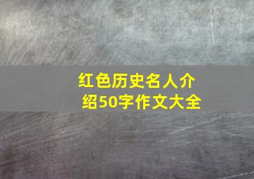 红色历史名人介绍50字作文大全