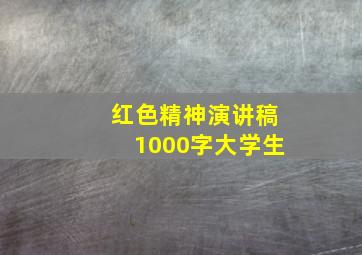 红色精神演讲稿1000字大学生