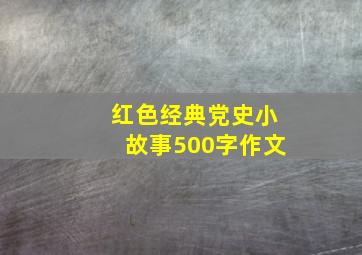 红色经典党史小故事500字作文