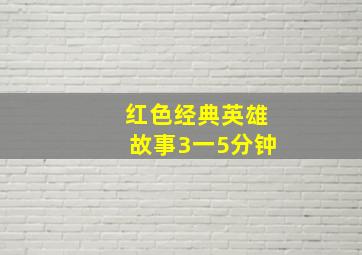 红色经典英雄故事3一5分钟