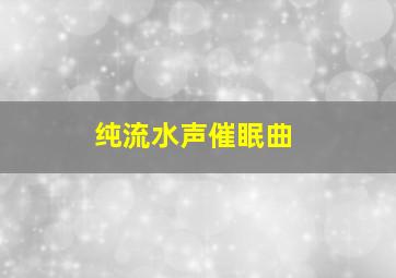 纯流水声催眠曲