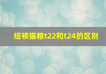 纽顿猫粮t22和t24的区别