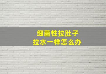 细菌性拉肚子拉水一样怎么办