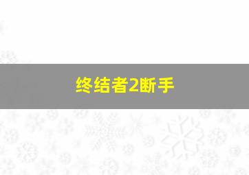 终结者2断手