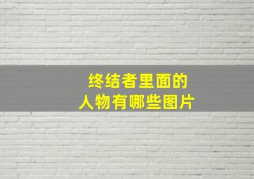 终结者里面的人物有哪些图片