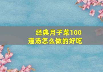 经典月子菜100道汤怎么做的好吃