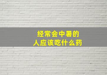 经常会中暑的人应该吃什么药