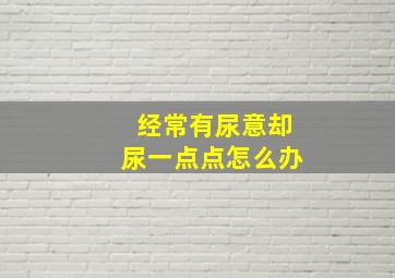 经常有尿意却尿一点点怎么办