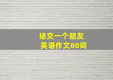 结交一个朋友英语作文80词