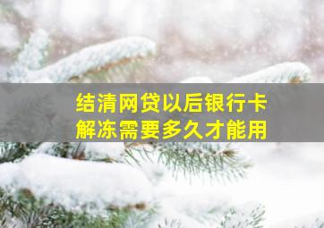 结清网贷以后银行卡解冻需要多久才能用