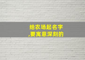 给农场起名字,要寓意深刻的