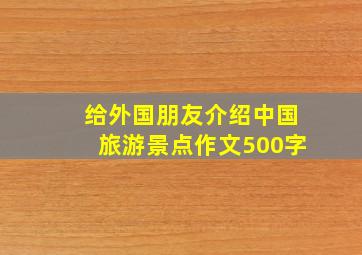 给外国朋友介绍中国旅游景点作文500字