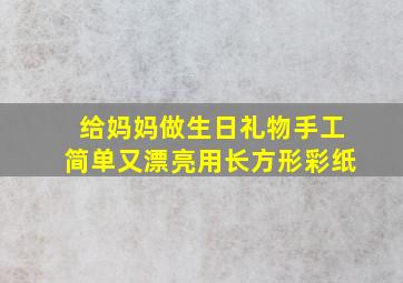 给妈妈做生日礼物手工简单又漂亮用长方形彩纸