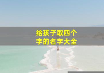 给孩子取四个字的名字大全