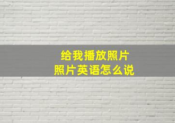 给我播放照片照片英语怎么说