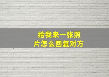 给我来一张照片怎么回复对方